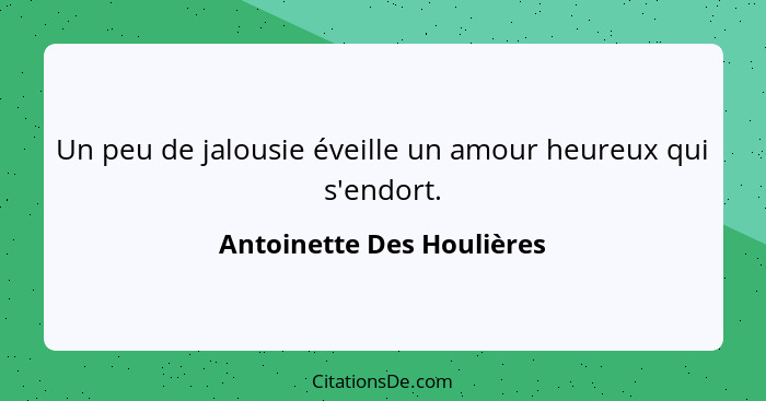 Un peu de jalousie éveille un amour heureux qui s'endort.... - Antoinette Des Houlières