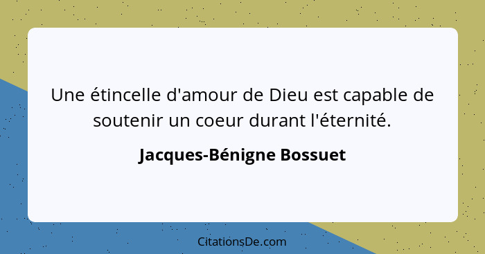 Une étincelle d'amour de Dieu est capable de soutenir un coeur durant l'éternité.... - Jacques-Bénigne Bossuet