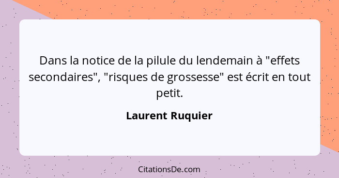 Dans la notice de la pilule du lendemain à "effets secondaires", "risques de grossesse" est écrit en tout petit.... - Laurent Ruquier