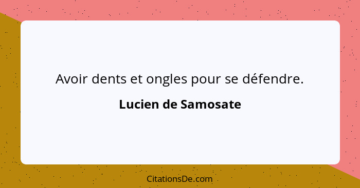 Avoir dents et ongles pour se défendre.... - Lucien de Samosate