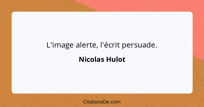 L'image alerte, l'écrit persuade.... - Nicolas Hulot