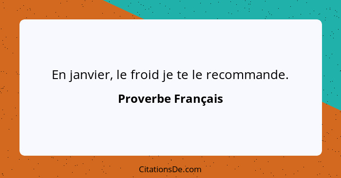 En janvier, le froid je te le recommande.... - Proverbe Français