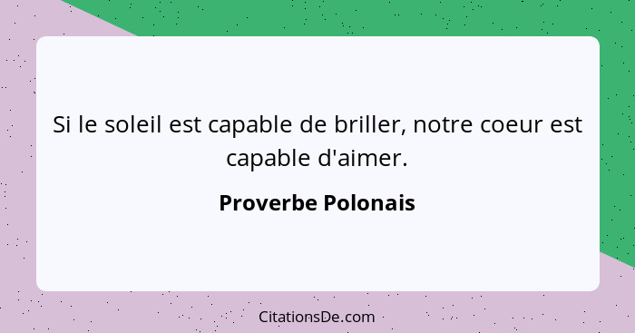 Si le soleil est capable de briller, notre coeur est capable d'aimer.... - Proverbe Polonais