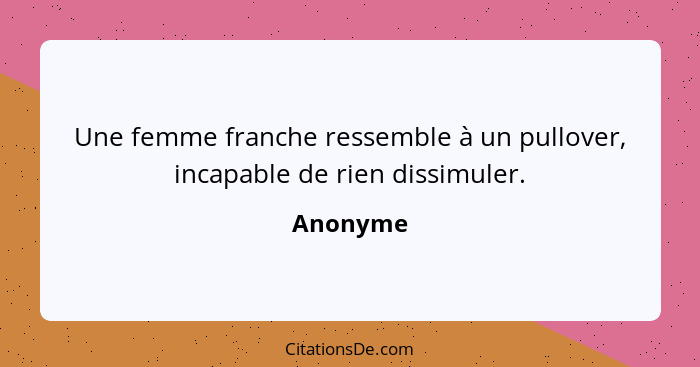 Une femme franche ressemble à un pullover, incapable de rien dissimuler.... - Anonyme