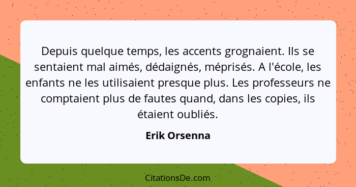 Depuis quelque temps, les accents grognaient. Ils se sentaient mal aimés, dédaignés, méprisés. A l'école, les enfants ne les utilisaien... - Erik Orsenna