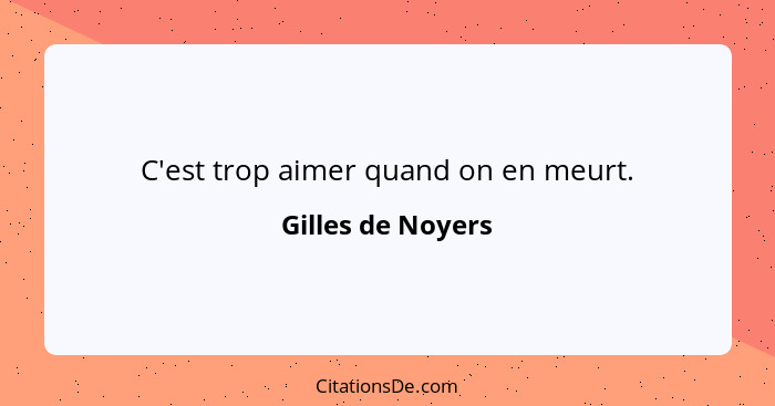 C'est trop aimer quand on en meurt.... - Gilles de Noyers