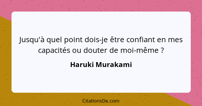 Jusqu'à quel point dois-je être confiant en mes capacités ou douter de moi-même ?... - Haruki Murakami