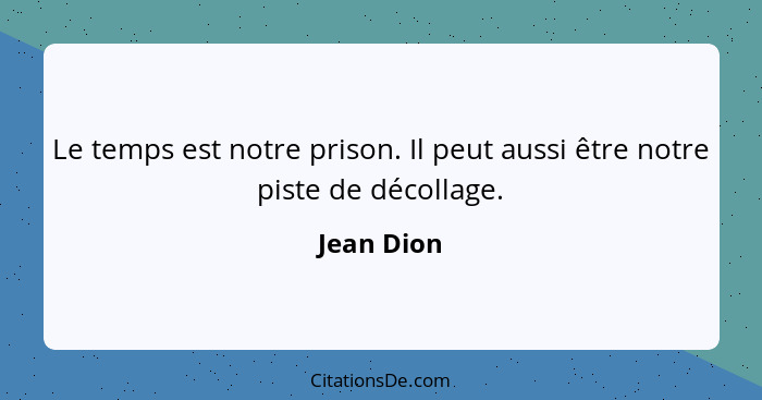 Le temps est notre prison. Il peut aussi être notre piste de décollage.... - Jean Dion