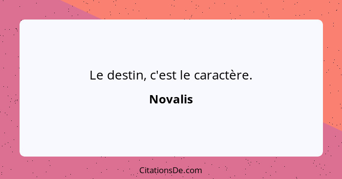 Le destin, c'est le caractère.... - Novalis