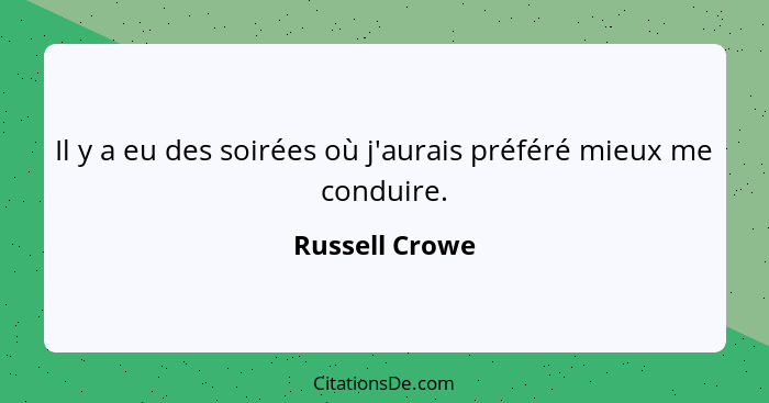 Il y a eu des soirées où j'aurais préféré mieux me conduire.... - Russell Crowe