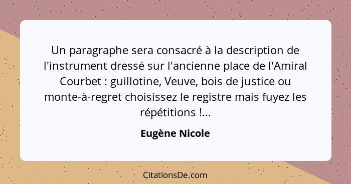 Un paragraphe sera consacré à la description de l'instrument dressé sur l'ancienne place de l'Amiral Courbet : guillotine, Veuve,... - Eugène Nicole