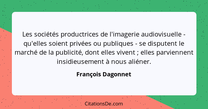 Les sociétés productrices de l'imagerie audiovisuelle - qu'elles soient privées ou publiques - se disputent le marché de la public... - François Dagonnet