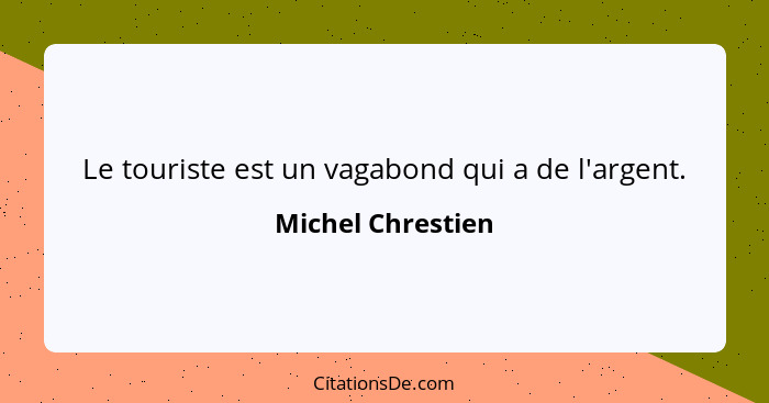 Le touriste est un vagabond qui a de l'argent.... - Michel Chrestien