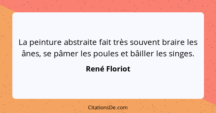 La peinture abstraite fait très souvent braire les ânes, se pâmer les poules et bâiller les singes.... - René Floriot