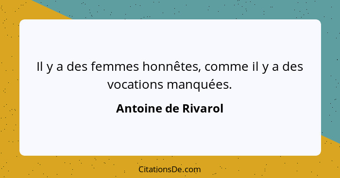 Il y a des femmes honnêtes, comme il y a des vocations manquées.... - Antoine de Rivarol