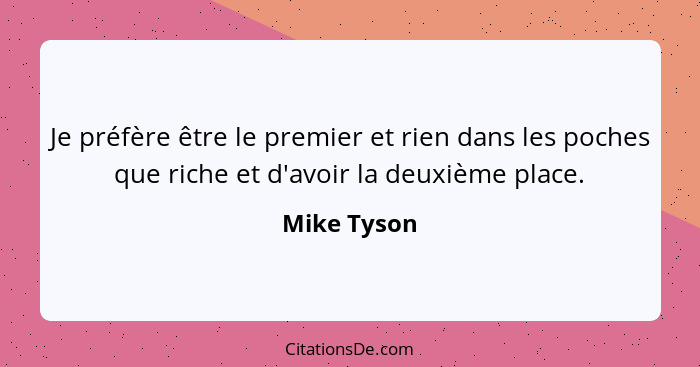 Je préfère être le premier et rien dans les poches que riche et d'avoir la deuxième place.... - Mike Tyson