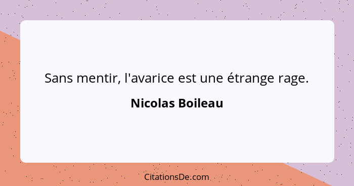 Sans mentir, l'avarice est une étrange rage.... - Nicolas Boileau