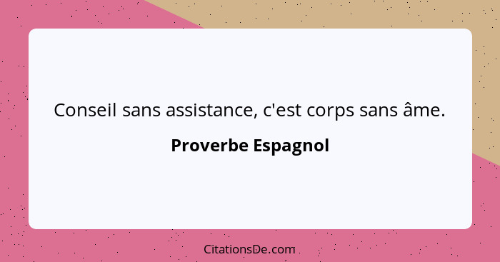 Conseil sans assistance, c'est corps sans âme.... - Proverbe Espagnol