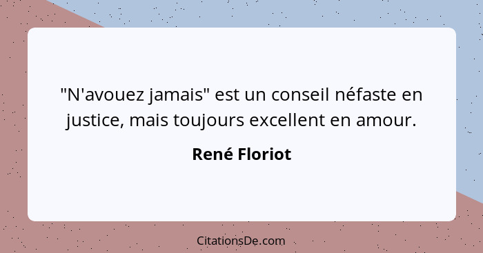 "N'avouez jamais" est un conseil néfaste en justice, mais toujours excellent en amour.... - René Floriot