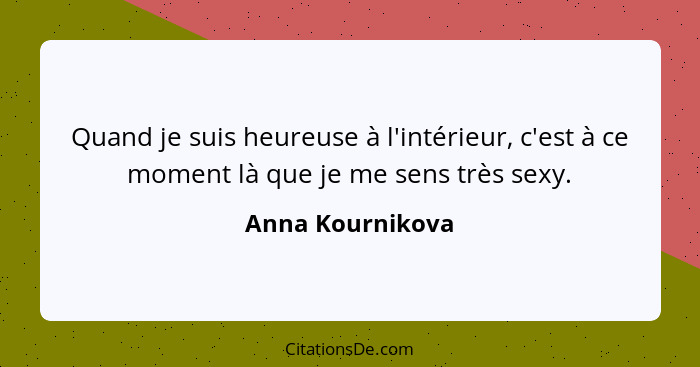 Quand je suis heureuse à l'intérieur, c'est à ce moment là que je me sens très sexy.... - Anna Kournikova