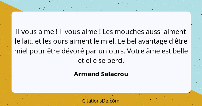 Il vous aime ! Il vous aime ! Les mouches aussi aiment le lait, et les ours aiment le miel. Le bel avantage d'être miel po... - Armand Salacrou