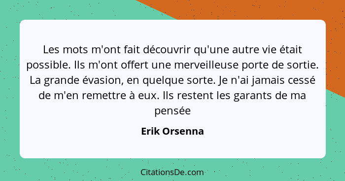 Les mots m'ont fait découvrir qu'une autre vie était possible. Ils m'ont offert une merveilleuse porte de sortie. La grande évasion, en... - Erik Orsenna