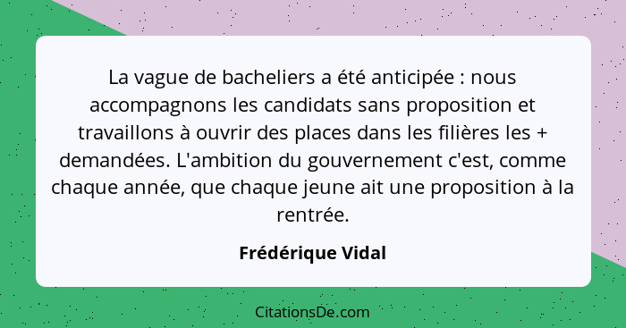 La vague de bacheliers a été anticipée : nous accompagnons les candidats sans proposition et travaillons à ouvrir des places d... - Frédérique Vidal