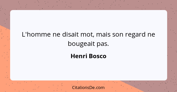 L'homme ne disait mot, mais son regard ne bougeait pas.... - Henri Bosco