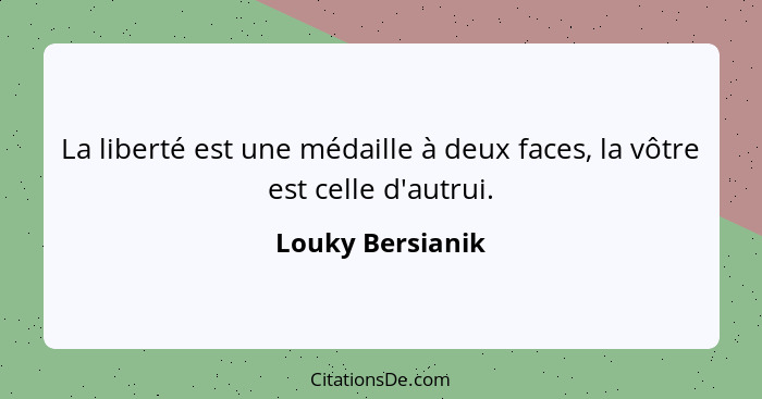 La liberté est une médaille à deux faces, la vôtre est celle d'autrui.... - Louky Bersianik