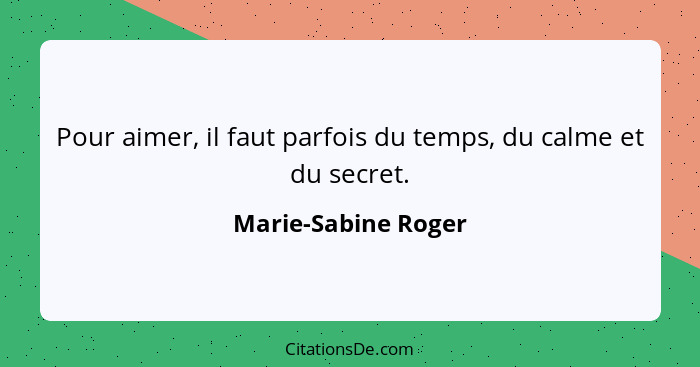 Pour aimer, il faut parfois du temps, du calme et du secret.... - Marie-Sabine Roger