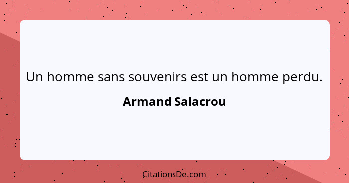 Un homme sans souvenirs est un homme perdu.... - Armand Salacrou