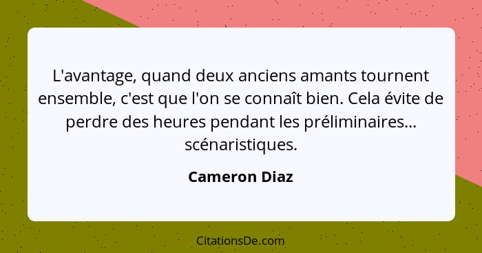 L'avantage, quand deux anciens amants tournent ensemble, c'est que l'on se connaît bien. Cela évite de perdre des heures pendant les pr... - Cameron Diaz