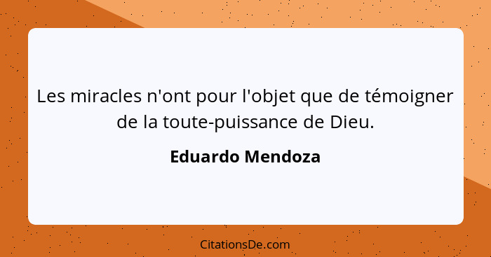 Les miracles n'ont pour l'objet que de témoigner de la toute-puissance de Dieu.... - Eduardo Mendoza