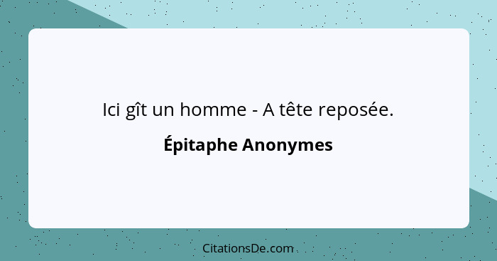 Ici gît un homme - A tête reposée.... - Épitaphe Anonymes