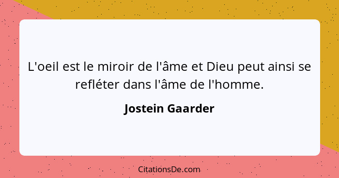 L'oeil est le miroir de l'âme et Dieu peut ainsi se refléter dans l'âme de l'homme.... - Jostein Gaarder