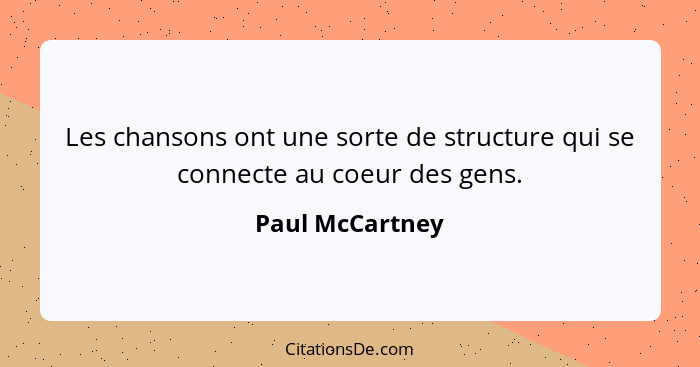 Les chansons ont une sorte de structure qui se connecte au coeur des gens.... - Paul McCartney