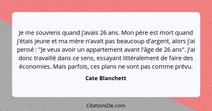 Je me souviens quand j'avais 26 ans. Mon père est mort quand j'étais jeune et ma mère n'avait pas beaucoup d'argent, alors j'ai pensé... - Cate Blanchett