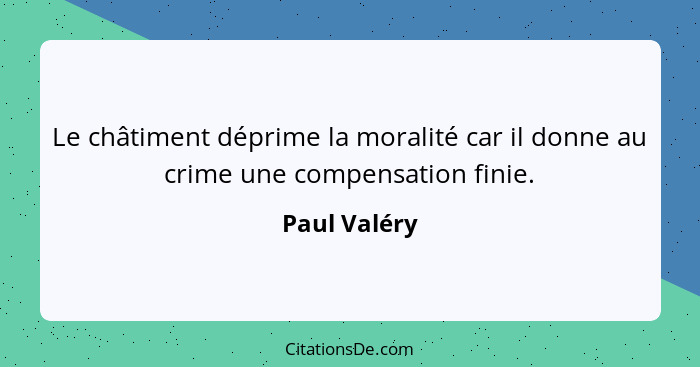 Le châtiment déprime la moralité car il donne au crime une compensation finie.... - Paul Valéry