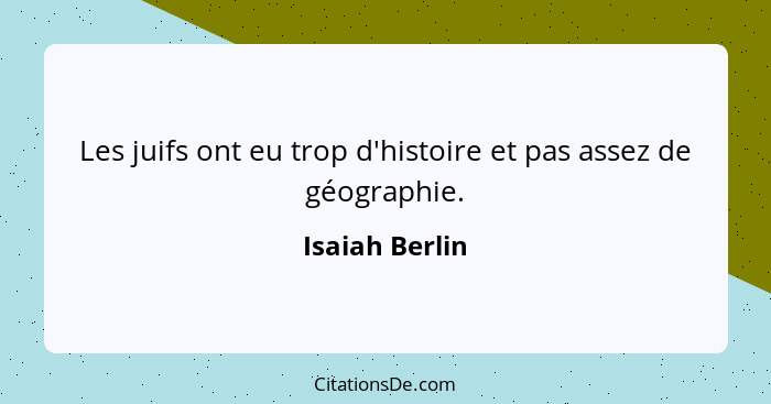 Les juifs ont eu trop d'histoire et pas assez de géographie.... - Isaiah Berlin