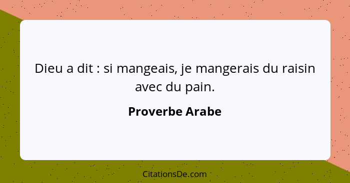 Dieu a dit : si mangeais, je mangerais du raisin avec du pain.... - Proverbe Arabe