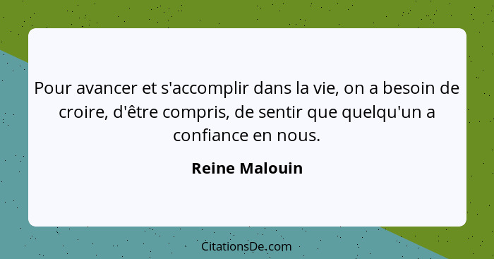 Pour avancer et s'accomplir dans la vie, on a besoin de croire, d'être compris, de sentir que quelqu'un a confiance en nous.... - Reine Malouin