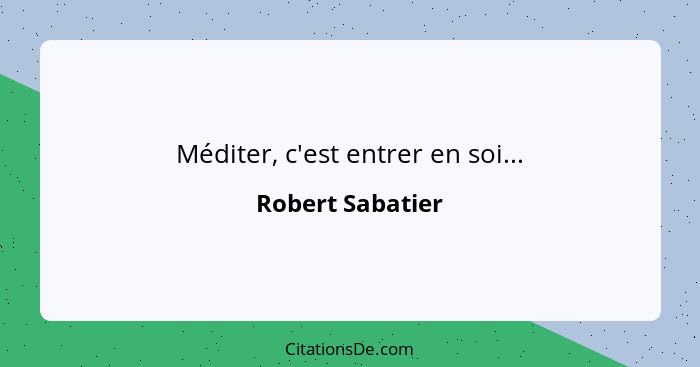 Méditer, c'est entrer en soi...... - Robert Sabatier