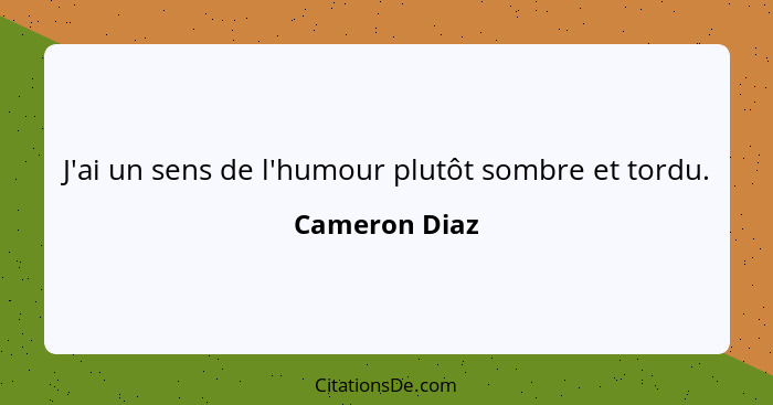 J'ai un sens de l'humour plutôt sombre et tordu.... - Cameron Diaz