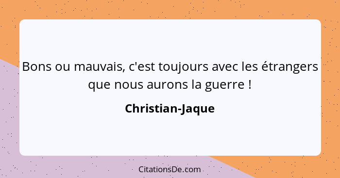 Bons ou mauvais, c'est toujours avec les étrangers que nous aurons la guerre !... - Christian-Jaque