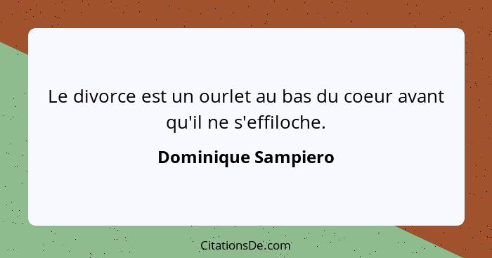 Le divorce est un ourlet au bas du coeur avant qu'il ne s'effiloche.... - Dominique Sampiero