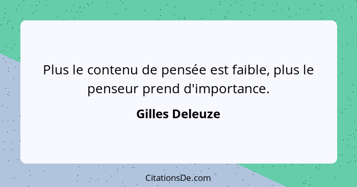 Plus le contenu de pensée est faible, plus le penseur prend d'importance.... - Gilles Deleuze