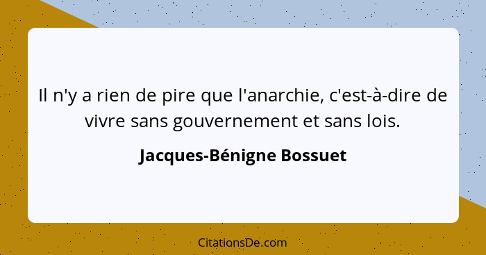 Il n'y a rien de pire que l'anarchie, c'est-à-dire de vivre sans gouvernement et sans lois.... - Jacques-Bénigne Bossuet