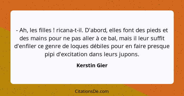 - Ah, les filles ! ricana-t-il. D'abord, elles font des pieds et des mains pour ne pas aller à ce bal, mais il leur suffit d'enfil... - Kerstin Gier