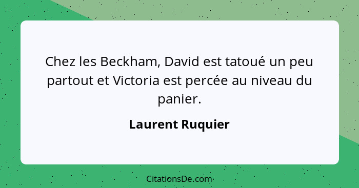 Chez les Beckham, David est tatoué un peu partout et Victoria est percée au niveau du panier.... - Laurent Ruquier