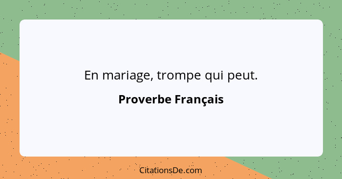 En mariage, trompe qui peut.... - Proverbe Français